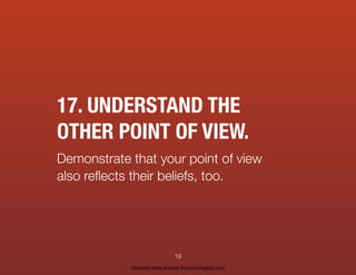 17. UNDERSTAND THE
OTHER POINT OF VIEW.
Demonstrate that your point of view
also reﬂects their beliefs, too.
19
Discover m...