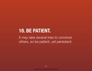 18. BE PATIENT.
It may take several tries to convince
others, so be patient, yet persistent.
20
Discover more at www.live-...