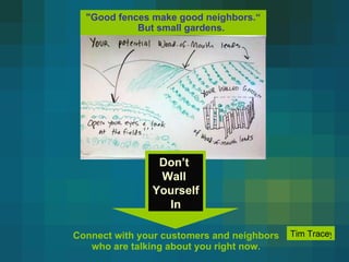 &quot;Good fences make good neighbors.“  But small gardens. Connect with your customers and neighbors  who are talking abo...