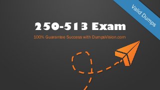 250-513 Exam
100% Guarantee Success with DumpsVision.com
 