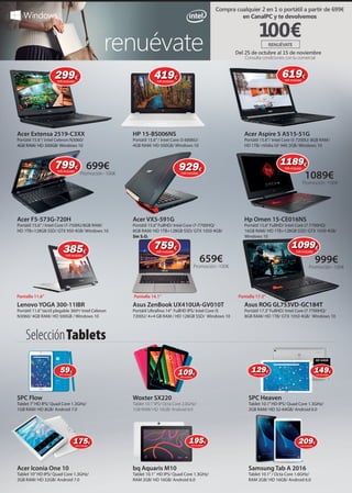 Selección de Portátiles y Tablets
amplia gama en nuestras tiendas
canalpcinformática
bq Aquaris M10
Tablet 10.1” HD IPS/ Quad Core 1.3GHz/
RAM 2GB/ HD 16GB/ Android 6.0
Acer Extensa 2519-C3XX
Acer F5-573G-720H
Lenovo YOGA 300-11IBR
SPC Flow
Acer Iconia One 10
HP 15-BS006NS
Acer VX5-591G
Asus ZenBook UX410UA-GV010T
Acer Aspire 5 A515-51G
Hp Omen 15-CE016NS
Asus ROG GL753VD-GC184T
Portátil 15.6”/ Intel Celeron N3060/
4GB RAM/ HD 500GB/ Windows 10
Portátil 15.6”/ Intel Core i7-7500U/8GB RAM/
HD 1TB+128GB SSD/ GTX 950 4GB/ Windows 10
Portátil 11.6”táctil plegable 360º/ Intel Celeron
N3060/ 4GB RAM/ HD 500GB / Windows 10
Tablet 7”HD IPS/ Quad Core 1.3GHz/
1GB RAM/ HD 8GB/ Android 7.0
Tablet 10”HD IPS/ Quad Core 1.3GHz/
2GB RAM/ HD 32GB/ Android 7.0
Portátil 15.6”/ Intel Core i3 6006U/
4GB RAM/ HD 500GB/ Windows 10
Portátil 15.6”FullHD/ Intel Core i7-7700HQ/
8GB RAM/ HD 1TB+128GB SSD/ GTX 1050 4GB/
Sin S.O.
Portátil Ultrafino 14” FullHD IPS/ Intel Core i5
7200U/ 4+4 GB RAM / HD 128GB SSD/ Windows 10
Woxter SX220
Tablet 10.1”IPS/ Octa Core 2.0GHz/
1GB RAM/ HD 16GB/ Android 6.0
Samsung Tab A 2016
Tablet 10.1”/ Octa Core 1.6GHz/
RAM 2GB/ HD 16GB/ Android 6.0
Portátil 15.6”/ Intel Core i5 7200U/ 8GB RAM/
HD 1TB/ nVidia GF 940 2GB/ Windows 10
Portátil 15.6”FullHD/ Intel Core i7 7700HQ/
16GB RAM/ HD 1TB+128GB SSD/ GTX 1050 4GB/
Windows 10
Portátil 17.3”FullHD/ Intel Core i7 7700HQ/
8GB RAM/ HD 1TB/ GTX 1050 4GB/ Windows 10
SPC Heaven
Tablet 10.1”HD IPS/ Quad Core 1.3GHz/
2GB RAM/ HD 32-64GB/ Android 6.0
SelecciónTablets
4GB RAM/ HD 500GB/ Windows 10
Asus ROG GL753VD-GC184T
Windows 10
Pantalla 11.6” Pantalla 14.1” Pantalla 17.3”
Sin S.O.
Pantalla 14.1”
SPC Heaven
299299€
IVA incluido
419419€
IVA incluido
799799€
IVA incluido
385385€
IVA incluido
619619€
IVA incluido
929929€
IVA incluido
10991099€
IVA incluido
5959€
IVA incluido 109109109€
IVA incluido
175175€
IVA incluido
209209€
IVA incluido
195195€
IVA incluido
129129€
IVA incluido
HD 64GB
149149149149€
IVA incluido
11891189€
IVA incluido
Sin S.O.Sin S.O.
759759€
IVA incluido
699€
Promoción -100€
1089€
Promoción -100€
659€
Promoción -100€
999€
Promoción -100€
 
