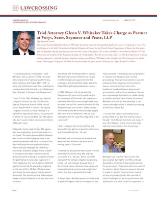 PARTNER PROFILE                                                                                            www.lawcrossing.com     1. 800.973.1177
SPONSORED BY BCG ATTORNEY SEARCH




                             Trial Attorney Glenn V. Whitaker Takes Charge as Partner
                             at Vorys, Sater, Seymour and Pease, LLP
                             [By Kenneth Davis]
                             Cincinnati-based trial lawyer Glenn V. Whitaker has had a long and distinguished legal career and is recognized as one of the
                             top litigators in his field. He worked as Special Litigation Counsel for the United States Department of Justice for four years
                             and has litigated a broad spectrum of cases over the course of his career. He is also a member of the American Board of Trial
                             Advocates and a fellow of the American College of Trial Lawyers. And he was recently named in The Best Lawyers in America
                             in three categories: criminal, business litigation, and personal injury. Whitaker is also included in Ohio Lawyer as one of the
                             state’s “Winningest” litigators. In 2004, he was selected by his peers as one of the top 10 “Super Lawyers” in Ohio.




“I really enjoy being a trial lawyer,” said          Also while with the Department of Justice,           representation of individuals and corporations
Whitaker, who’s a partner in the Cincinnati          Whitaker represented the CIA in a couple             in complex civil litigation and criminal
office of prominent national law firm Vorys,         of different lawsuits against former CIA             proceedings. His expertise extends to qui tam
Sater, Seymour and Pease, LLP. “And I’ve             employees who had written books about the            and false claims litigation, environmental
done a lot of trial work over time, and I hope to    CIA without getting prepublication review.           issues, construction law, toxic torts,
continue doing that the rest of my life because                                                           healthcare fraud and abuse, government
that’s the part of the work that I enjoy most.”      In 1980, Whitaker left his job with the              procurement, and antitrust violations. He has
                                                     Department of Justice and moved back to              also represented defendants in a wide variety
From 1976 to 1980, Whitaker was Special              his hometown of Cincinnati, OH, to practice          of complex qui tam False Claims Act actions.
Litigation Counsel for the Civil Division,           law there. He said he was compelled to leave         Whitaker is one of the few attorneys in the
Special Programs Branch of the United                because many of the cases he handled for the         country who specializes in matters pertaining
States Department of Justice. As Special             Department of Justice were “pretty closely           to the False Claims Act.
Litigation Counsel, he was involved in a             monitored by the White House and by people
number of high-profile cases, including one          who were more interested in the political            “I’ve tried two cases successfully now to
in which he represented the two FBI agents           implications of the case than they were in the       juries in that area, and that’s fairly unique,”
who were sued in labor union activist Karen          case itself.”                                        he said. “I don’t know that there are many, if
Silkwood’s case.                                     	                                                    any, other lawyers in the country who have
                                                     “And I really got kind of tired of that and          had that many trials in that area of law.”
Silkwood’s family sued the two FBI agents            decided I’d just get out of government service
who investigated her mysterious death in a           and do something else,” he said.
car crash. The family believed that Silkwood
was the victim of foul play because of her           Whitaker said he has done all kinds of trial
union involvement and vocal criticism of the         work with two different law firms since
Kerr-McGee plutonium production plant                moving back to Cincinnati.
where she was employed as a chemical
technician; Silkwood alleged that a number           “I started out doing some white-collar criminal
of employees had been contaminated by                work way back in the early ‘80s and was
plutonium while working at the plant and that        successful at it,” he said. “And it kind of fit      Whitaker said that the False Claims Act
the plant failed to take steps to prevent it         nicely with the complex litigation I was doing       was enacted during the Civil War and was
from happening. Her family believed that the         on the civil side, anyway, because most of           designed to eliminate fraud perpetrated on
agents covered up the alleged wrongdoing             the criminal cases I did were fraud cases and        the government. The people who conceived of
on the part of Kerr-McGee. Whitaker was              involved lots of documents and complicated           the statute, which Congress passed, decided
able to get the case against the two agents          issues that had to get worked through.”              to make it a sort of “bounty hunter statute”
dismissed. The motion picture Silkwood was                                                                so that any private citizen who learned of
based on Karen Silkwood’s life and her union         At Vorys Sater, Whitaker practices in the area       some fraudulent act on the government (the
activities.                                          of general litigation with an emphasis on the        submission of a false claim for a payment to



PAGE                                                                                                                                    continued on back
 