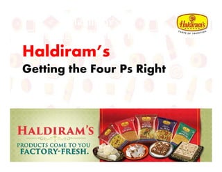Haldiram’s
Getting the Four Ps Right
Haldiram’s
Getting the Four Ps Right
 