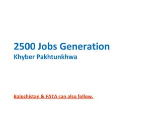 2500 Jobs Generation
Khyber Pakhtunkhwa

Balochistan & FATA can also follow.

 