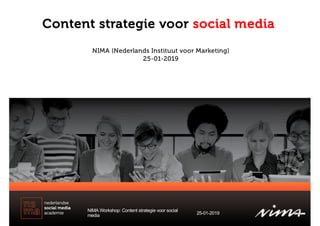 Content strategie voor social media
NIMA Workshop: Content strategie voor social
media 25-01-2019
NIMA (Nederlands Instituut voor Marketing)
25-01-2019
 