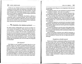 202 LEqrr PARTICULARE
Fratele sau sora. Merita sa ~tii ca, in multe familii, frap.i
formeaza un fel de cuplu care intra intr-o criza atunci cand
unul dintre ei iube~te pe cineva din afara familiei. Aceasta
criza transpare clar cand fratele ajunge sa faca 0 inexplica-
bila scena de gelozie, sustlland ca el este singura persoana
care-1intelege pe celindragostit.
eel mai bun prieten. Atat baietii, cat ~ifetele se afla intr-o
competitie surda cu propriii prieteni. A~a ca iata ~i sfatul
meu ca remediu impotriva influentei din partea prietenilor:
ehiar dacif.este vorba de eel mai bun prieten de-al tau, eonfidenfele
despre partenerul tau trebuie sa fie limitate!
-- Ne despartim, dar ramanem prieteni!
De cand e lumea, indragostip.i sunt conv~i ca iubirea lor
va fi ve~nica. Ea Ii spune lui: "Chiar daca vei fi cu alta, eu
voi fi amanta ta." lar el Ii spune ei: "Te voi gasi, oriunde vei
fi, ~i te voi lua cu mine!" Dar lucrurile se schimba jalnic,
pe masura ce personaIitatea unuia este asimilata de perso-
naIitatea celui care urmeaza sa-l paraseasca. Cel care ramane
In urma este consolat de prieteni cu fraza: "Nu mai suferi
atata, ca e lumea plina de baiep (sau fete)." Cei doi parcurg
stadiile tipice ale pierderii, dar vor fi ei in stare sa se desparta
cu demnitate?
$tii sa pierzi?
Vnii baieti nu sunt capabili sa accepte ideea de a fi cei
parasiti· Dupa cum afirma cercetatorii domeniului psiho-
social, reactiile in fata despartirii de persoana iubita sunt
mult mai vehemente la barbati decat la femei. Capacitatea
primilor de a se confrunta cu pierderea se formeaza inca
din copilarie, in vremea cand Ii se puteau oferi alternative
~i compensatii pentru 0 dorinta care nu Ii se impIinea. Pe
parcursul dezvoltarii, se contureaza stadiile tipice ale reactiei
pe care oricare dintre noi 0 putem avea atunci cand sufe-
CEVA NU MERGE ... 203
rim pierderea cuiva drag sau a ceva important. lata care sunt
aceste stadii:
• stadiul de negare, In care cel afectat nu poate sa creada
ca a pierdut. Ea spune: "Nu cred, nu se poate ..."
• stadiul de manie, cand este exprimat vehement dez-
acordul fata de pierdere. Persoana care pierde spune ade-
sea: "De ce tocmai mie trebuia sa mi se Intample asta?"
• stadiul de targuiala, caracterizat de tendinta la com-
promis; se pot auzi fraze precum: "Daca nu faceam acea gafa,
n-a~ fi pierdut" sau: "A~ sta toata viata in genunchi, numai
sa se intoarca!"
• stadiul de disperare'Acaracterizat de renuntare la lupta,
deprimare, autoacuzare. In acest stadiu pot surveni actiuni-
Ie necugetate, disproportionate fata de gravitatea despartirii,
cum ar fi suicidul;
• stadiul de Impacare, survenit atunci cand, gasind alter-
native sau compensatii pentru pierderea suferita, persoana
in cauza poate vorbi deschis ~ifara resentimente despre ceea
ce i s-a intamplat.
Daca Ii e~ti prieten adevarat unei astfel de persoane, 0
poti ajuta sa parcurga aceste stadii caci uneori se intampla
ca ea sa ramana in vreunul din ele un timp mult prea in-
delungat.
Despartirea schimbii oamenii
Daca vrei sa traie~ti 0 experienta inedita ~isa inveti multe
lucruri in timp scurt, du-te la tribunal! Vei intelege acolo
ce-i poate trece prin cap unui om care ura~te din toata inima,
dar mai ales ce se alege dintr-un cuplu aparent perfect, dar
care a intemeiat 0 famiIie ~iapoi s-a destramat. De~i majori-
tatea celor care divorteaza ~i-au promis ca se vor desparti
in buna intelegere, pe parcursul a numai catorva luni de
tribunal ajung sa se lupte pe viata ~ipe moarte pentru vreo
perna sau vreo furculita. Aceasta ura ia locul iubirii prin-
tr-un mecanism foarte simplu: intre cei doi nu fusese yorba
despre 0 iubire adevarata, ci despre un efort prelungit de
a avea 0 relatie.
 