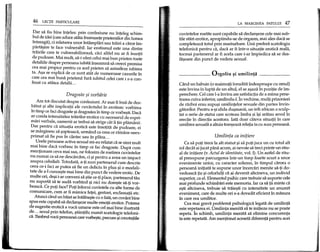 46 LEefII PARTICULARE
Dar sa fiu bine inteles: prin confesiune nu inteleg schim-
bul de idei (care aduce atata frumusete prieteniilor din lumea
intreaga), ci relatarea unor intamplari sau trairi a caror im-
partal;'ire te face vulnerabil. lar erotismul este una dintre
trairile care te vulnerabilizeaza, cad altfel nu ar fi insotit
de pudoare. Mai mult, sa-i oferi celui mai bun prieten toate
detaliile despre persoana iubita inseamna sa creezi premisa
cea mai propice pentm ca acel prieten sa asimileze iubirea
ta. A9a se explica de ce sunt atat de numeroase cazurile in
care cea mai buna prietena fura iubitul celei care i s-a con-
fesat cu atatea detalii. ..
Dragoste ~i vorbiirie
Am tot discutat despre confesiuni. Ar mai fi lnsa de dez-
batut 9i alte implicatii ale cuvantului in erotism: vorbirea
in timp ce fad dragoste 9idragostea in timp ce vorbe9ti. Daca
ar corela intensitatea trairilor erotice cu necesaml de expri-
mari verbale, oamenii ar trebui sa strige cat Ii tin plamanii.
Dar pentm ca situatia erotica este insotita de pudoare, ei
se marginesc sa 90pteasca, urmand ca ceea ce ramane neex-
primat sa fie pus in cantec sau in plans ...
Unele persoane active sexual mi-au relatat ca se simt mult
mai bine daca vorbesc in timp ce fac dragoste. Dupa cum
mentionam ceva mai sus, ne folosim de rostirea cuvintelor
nu numai ca sa ne descarcam, ci 9i pentru a avea un impact
asupra celuilalt. Totodata, a-ti auzi partenerul cum descrie
ceea ce-i faci ar putea sa fie un delidu in plus 9i 0 modali-
tate de a-I cunoa9te mai bine din punct de vedere erotic. De
multe ori, de9i i-ar conveni sa 9tie ce-ti place, partenerul tau
nu suporta sa te auda vorbind 9i nid nu dore9te sa-ti vor-
beasca. Ce poti face? Poti lnlocui cuvintele cu alte forme de
comunicare, cum ar fi mimica fetei, gesturi, exclamatii etc.
Atund cand un baiat se intaIne9te cu 0 fam, un cuvant bine
spus este capabil sa decl~eze multe emotii erotice. Puterea
de sugestie erotica a vocii umane este cel mai bine ilustrata
de ... sexul prin telefon, 9tiintific numit scatologie telefoni-
ca. Tnnbrul vociipersoanei care vorbe9te,precum 9iconotatiile
LA MARGINEA PATULUI 47
cuvintelor rostite sunt capabile sa declanl;'eze cele mai sub-
tile stari erotice, apropiindu-se de orgasm, mai ales daca se
completeaza totul prin masturbare. Unii prefera scatologia
telefonica pentm ca, daca ar fi intr-o situatie erotica reala,
tocmai partenerul ar fi acela care i-ar impiedica sa se des-
fa90are din punet de vedere sexual.
Orgoliu ~i urnilinta
Cand un babuin (0 maimuta lnrudita indeaproape cu omul)
este invins in lupta de un altul, el se a9aza in pozitie de im-
perechere. Cel care I-a invins are~satisfactia de a mima pene-
trarea cuiva inferior, umilindu-l. In vechime, multi prizonieri
de razboi erau SUpu9iumilintelor sexuale din partea invin-
gatorilor. Pentru a-9isfida dU9manii, un trib african a sculp-
tat 0 serie de statui care scoteau limba 9i i9i aratau sexulin
erectie in directia acestora. lata doar cateva situatii in care
umilirea sexuala a altuia tr~eaza relatia ta cu acea persoana.
Umilinta ca inifiere
Ca sa poti trece la alt statut 9i sa poti juca un cu totul alt
rol decat ai jucat pana acum, ai nevoie sa tred printr-un ritu-
al de initiere (v.Actul de identitate, vol. I). Un astfel de ritu-
al presupune parcurgerea intr-un timp foarte scurt a unor
evenimente unice, cu caracter solemn, in timpul carora 0
persoana initiata te supune unor incercari menite sa-ti do-
vedeasca tie 9i celorlalti ca ai devenit altdneva, un individ
superior, ca el. Elementul psihic care trebuie sa suporte cele
mai profunde schimbari este memoria. lar ca sa tii minte ca
e9ti altdneva, trebuie sa traie9ti cu intensitate un anumit
eveniment, care de multe ori s-a dovedit eficient in masura
in care era umilitor.
Cea mai grava problema psihologica legata de umilinta
este rep~tarea ei. Umilinta menita sa te initieze nu se poate
repeta. In schimb, umilinta menita sa elimine concurenta
ta este repetata. Am mentionat aceasta diferenta pentm acei
 