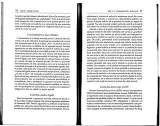 70 LEcpr PARTICULARE
lui prin metode chimice (afrodisiace), fizice (de exemplu, prin
strangulare prelungita.!)sau "psihologice" (cum ar fisexul oral).
Insa situapa in care 0 femeie face uz de putere pentru a ob-
tine 0 satisfacpe sexuala de la 0 persoana de sex masculin
este incadrabila mai degraba in categoria abuzului sexual
dedit in aceea de viol.
Consimfiimant pi discerniimant
Consimtirea la 0 relatie sexuala poate fi dedusa atat din
vorbe, cat :;;idin atitudini. In general, se considera ca nu p-ai
dat consimtamantul daca ai spus "Nu!" :;;idaca ai incercat
sa evip intrunirea condipilor de a fi agresata sexual. Situatia
agresorului nu este ameliorata de faptul ca victima :;;i-aexpri-
mat consimtamantul de a avea relapi sexuale cu el, daca acea
victima era minora (avea deci sub 18 ani). Cat timp este mi-
nora, 0 persoana este reprezentata in fata legii de catre tu-
torii ei legali, care pot fi parintii sau alte persoane :;;iinstitu-
pi numite de lege in aceasta functie. In ceea ce prive:;;te
discemamantul, el este capacitatea cuiva de a lua decizii in
cun09tinti;ide cauza:;;ide a prevedea consecintele faptelor sale.
Aceasta capacitate este evaluata de catre experti numip de
o instanta legala, atunci cand exista suspiciunea ca fapta:;;ul
"nu :;;tiace face". De exemplu, e posibil ca 0 persoana retar-
data mintal sau afectata de 0 boala psihica grava sa nu aiM
discemamant, dar sa manifeste 0 oarecare dezinhibitie :;;i
instabilitate, care 0 predispun la agresiuni sexuale impotri-
va celor din jur. Daca aceasta persoana va savar:;;iun viol, ea
nu va fi pedepsita cu inchisoarea, ci va primi un tratament
obligatoriu intr-un spital cu regim special.
Expertiza medico-legalii
Daca ai suportat 0 agresiune sexuala, trebuie sa :;;tiica ai
de luat cateva miisuri urgente. Eleprivesc siguranta, sanatatea
:;;iinteresele tale. Pentru siguranta ta, trebuie sa apelezi la
politie sau sa fad in a:;;afel incat macar inc~ 0 persoana de
incredere s~ aiba cuno:;;tinta despre acest eveniment. Pentru
lOEr CU TRANSMITERE SEXUALA 71
sanatatea ta, trebuie sa reduci la minimum riscul de a avea
hemoragii, infectii, 0 sarcina sau dezechilibre psihice, iar
pentru aceasta trebuie sa te prezinti la medic in regim de
urgenta. Nu uita ca aceste urman sunt cele care iti pot aminti
mai tarziu la modul cel mai neplacut ceea ce s-a intamplat.
Atenpe: e bine sa te speli, mai ales ca acest gest este facut
aproape instinctiv de catre victimele care vor sa se "purifice"
dupa un viol, dar trebuie sa :;;tiica astfel vei indeparta in
buna parte probele pe care le-ar putea examina mediculle-
gist. De aceea, prioritatile sunt urmatoarele: daca starea
sanatatii tale este alarmanta, mergi mai intai la medicul de
urgenta, care te poate trimite cu 0 ambulanta la medicul
legist sau poate redacta in detaliu ceea ce a constatat in urma
examinarii tale. Daca mai e:;;tiinca in pericol, prezinta-te
intai la politie. Daca nici unul dintre riscurile de mai sus
nu este acut :;;inid nu intentionezi deocamdata sa denunti
agresiunea suferita, prezinta-te intai la serviciul de medi-
cina legala. Acolo vor fi estimate acele consecinte imediate
asupra sanatatii tale care pot fi folosite ca probe de catre
justitie. De exemplu, vor fi cautate echimozele formate intre
coapse, prezenta sangelui in zona genitala, existenta sper-
mei in vagin sau anus, semnele de boala cu transmitere se-
xuala sau de sarcina, va fi evaluat necesarul de zile de ingri-
jire medicala etc. Trebuie :;;tiutca tot medicinei legale Ii revine
:;;icompetenta de a efectua testele de paternitate in cazul
na:;;terii unui copil recunoscut numai de catre mama.
Contactul dintre lege pi HIV
Human Imunodefidency Virus (HIV), virusul care produce
SIDA (Sindromul imunodeficientei umane dobandite), are
o r~spandire atat de larga :;;idevastatoare, incat a devenit 0
problem~ de sanatate public~ (v.Ri1nilesexuale). Ca :;;iin cazul
homosexualitatii, testarea HIV obligatorie a devenit un
subiect controversat; ea se recomanda persoanelor care pre-
zintariscul de a transmite sau primi virusul: femei ins~rd-
nate, angajap. in strainatate, prostituate, utilizatori de drog
 
