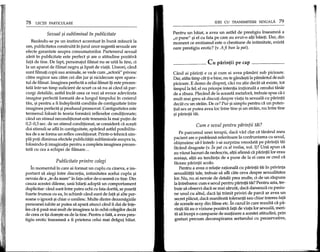 78 LEqn PARTICULARE
Sexual f}isubliminal in publicitate
Bazandu-se pe un instinct accentuat in buna masura la
om, publicitatea construita in jurul unor sugestii sexuale are
efecte garantate asupra consumatorilor. Partenerul sexual
zarit in publici tate este perfect ~i are 0 atitudine pozitiva
fata de tine. De fapt, personajul filmat nu se uita la tine, ci
la un aparat de filmat negru ~ilipsit de viata. Uneori, eand
sunt filmati copii sau animale, se vede cum "actorii" privesc
catre regizor sau catre cei din jur ~inicidecum spre apara-
tul de filmat. Imaginea perfecta a celui filmat iti este prezen-
tata intr-un timp suficient de scurt ca sa nu ai cand sa par-
curgi detaliile, astfel ineat ceea ce vezi sa evoce adevarata
imagine perfecta formata de-a lungul timpului in creierul
tau, ~ipentru a fi indeplinita conditia de contiguitate intre
imaginea perfecta ~iprodusul promovat. Contiguitatea este
termenul folosit in teoria formarii reflexelor conditionate;
cand un stimul neconditionat este transmis la mai putin de
0,2--0,5 sec. de un stimul conditionat, se considera ca ace~ti
doi stimuli se afla in contiguitate, aparand astfel posibilita-
tea de a se forma un reflex conditionat. Printr-o tehnica sim-
pIa poti diminua efectele publicitatii subliminale asupra ta,
folosindu-ti imaginatia pentru a completa imaginea prezen-
tata cu cea a echipei de filmare ...
Publicitate printre colegi
In momentulin care ai format un cuplu cu cineva, e im-
portant sa alegi intre discretia, intimitatea acelui cuplu ~i
nevoia de a "te da mare" in fata celor de-o seama cu tit).e.Din
cauza acestei dileme, unii baieti adopta un comportament
duplicitar: cand sunt intre patru ochi cu fata dorita, se poarta
foarte frumos cu ea, in schimb cand sunt de fata ~ialte per-
soane 0 ignora ~ichiar 0 umilesc. Multe dintre dezamagirile
persoanei iubite ar putea sa apara atunci cand IIdai de inte-
les ca-ti pasa mai mult de imaginea ta in ochii colegilor decat
de ceea ce i~idore~te ea de la tine. Pentru 0 fata, a avea pres-
tigiu erotic inseamna a fi prietena celui mai dragut baiat.
IDEI CU TRANSMITERE SEXUALA 79
Pentru un baiat, a avea un astfel de prestigiu inseamna a
,,0 pune" ~i el cu fata pe care au avut-o alti baieti· Oar, din
moment ce erotismul este 0 chestiune de intimitate, exista
oare prestigiu erotic? (v. Aft bun la pat).
eu parintii pe cap
Cand ai parinti e ca ~i cum ai avea pamant sub picioare.
Oar, atata timp cat ti-ebine, nu te gande~ti la pamantul de sub
picioare. E demn de dispret, caci nu ~tie decat sa existe, tot
timpulla fel; el nu pricepeintentia irationala a omului tanar
de a zbura. Plecand de la aceasta metafora, trebuie spus ca-i
mult mai greu sa discuti despre viata ta sexuala cu parintii
decat cu un strain. De ce? Pur ~isimplu pentru ca un poten-
tial sex ar putea avea loc intre tine ~iun strain, nu intre tine
~iparintii tai.
Cum e sexul pentru piirintii tiii?
Pe parcursul unei terapii, daca vad elar ca tanarul meu
pacient are 0 problema referitoare la confruntarea cu sexul,
obi~nuiesc sa-lintreb: i-ai surprins vreodata pe parintii tai
facand dragoste (v. In pat cu al treilea, vol. I)? Unii spun ca
au vazut lucruri de nedescris, altii afirma ca parintii lor erau
aceia~i, altii au tendinta de a pune de la ei ceea ce cred ca
faceau parintii acolo.
Pentru a avea 0 relatie rationala cu parintii tai in privinta
sexualitatii tale, trebuie sa afli cate ceva despre sexualitatea
lor. Nu, nu ai nevoie de detalii prea multe, ci de un raspuns
la intrebarea: cum e sexul pentru parintii till?Pentru asta, tre-
buie sa observi daca se mai saruta, daca danseaza cu pasiu-
ne unul cu altul, daca i~i trimit priviri de parca ar avea un
secret placut, daca manifesta toleranta sau chiar interes fata
de scenele sexy din filme etc. In cazul in care rezulta ca pa-
rintii tai au 0 viziune pozitiva fata de viata lor sexuala, meri-
ta sa incepi 0 campanie de sustinere a acestei atitudini, prin
gesturi precum deconspirarea sertarului cu prezervative,
 
