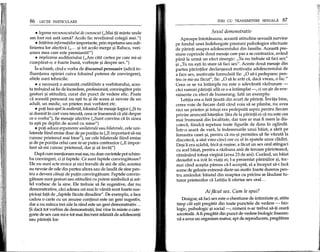86 LEqn PARTICULARE
• legarea necunoscutului de cunoscut ("Mai tii minte unde
am fost noi asta iarna? Acolo fac revelionul colegii mei.")
• fntiirirea informafiilor importante, prin repetarea sau sub-
linierea lor afeetiva ("... 9i tot acolo merge 9i Raluca, veri-
90ara mea care este premianta!")
• implicarea auditoriului ("Am citit cartea pe care mi-ai
cumparat-o; e foarte buna, varbe9te 9i despre sex.")
In schimb, dnd e yorba de discursul persuasiv (adica in-
fluentarea opiniei cuiva folosind puterea de convingere),
altele sunt tehnidle:
• e necesara 0 anumita credibilitate a vorbitorului, aces-
ta trebuind sa fie de incredere, profesionist, convingator prin
gesturi 9i atitudini, curat din punet de vedere etic. Poate
ca aceasta persoana nu e9ti tu 9i de aceea ai nevoie de un
adult, un medic, un prieten mai varbaret etc.
• pop.face apella audientii, folosind fie mesaje logice (,,$itu
ai dormit in cart vara trecuta, ceea ce inseamna ca 9tii despre
ce e vorba"), fie mesaje afeetive ("Sunt convins ca in sinea
ta e9ti pe deplin de acord cu mine")
• poti aduce argumente unilaterale sau bilaterale, cele uni-
laterale fiind emise doar de pe pozitia ta ("E important sa-mi
cunosc prietenul mai bine"), iar cele bilaterale fiind emise
9i de pe pozitia celui care te-ar putea contrazice ("E impor-
tant sa-mi cunosc prietenul, dar 9i sa invat")
Dupa cum mentionam mai sus, nu doar cuvintele pot schim-
ba convingeri, d 9i faptele. Ce sunt faptele convingatoare?
Ele nu sunt aete eroice 9i nid travalii de ani de zile; acestea
au nevoie de ode din partea altora sau de lauda de sine pen-
tru a deveni ditu9i de putin convingatoare. Faptele convin-
gatoare sunt gesturi sau atitudini cu putere simbolica 9iast-
fel vorbesc de la sine. Ele trebuie sa fie sugestive, dar nu
demonstrative, cad adesea cei mai in varsta sunt foarte sus-
pido9i fata de "faptele facute dinadins". De exemplu, a face
cadou 0 carte cu un anume conp.nut este un gest sugestiv,
dar a nu manca trei zile la rand este un gest demonstrativ ...
$i daca tot vorbim de demonstrapi, imi vine in minte 0 cate-
gorie de sex care mi-e tot mai frecvent relatata de adolescenp.
sau parintii lor:
IDE! CU TRANSMITERE SEXUAL.A 87
Sexul demonstrativ
Aproape intotdeauna, aceasta atitudine sexuaIa survine
pe fondul unei indelungate presiuni psihologice efectuate
de parinti asupra adolescentului din familie. Aceasta pre-
siune cuprinde doua mesaje care par a se contrazice, avand
pana la urma un efeet sinergic: "Tu nu trebuie sa fad sex"
9i "Tu nu e$ti in stare sa fad sex". Aceste doua mesaje din
partea parintilor declangeaza motivatia adolescentului de
a face sex, motivatie formulata fie: ,,0 sa-i pedepsesc pen-
tru ce mi-au facut", fie: ,,0sa Ie arat ca, daca vreau, 0 fac."
Ceea ce se va intampla nu este 0 adevarata razbunare -
cad rareori parintii afla ce s-a intamplat -, d un 9ir de eve-
nimente cu efeet de bumerang. lata un exemplu:
Letitia era 0 fata tinuta din scurt de parinti. Invata bine,
cerea voie de fiecare data cand voia sa se plimbe, nu avea
nid un prieten 9i totu9i era pedepsita aspru pentru fiecare
privire aruncata baietilor. $tia de la parintii ei ca nu este cea
mai frumoasa din localitate, dar tare ar mai fi mers la dis-
coteca, fiindca repetase toate figurile de dans in oglinda.
Intr-o seara de vara, la indemnurile unui baiat, a sarit pe
fereastra casei 9i, pentru ca nU-9i permitea sa fie vazuta la
discoteca, a stat vreo dnd ore cu el in spatele unor cladiri.
De9i Ii era scarba, frica 9iru9ine, a facut un sex oral stangad
cu acel baiat, pentru a razbuna anii de teroare parinteasca,
ramanand totu9i virgina (avea 23 de ani). Curand, un baiat
deosebit s-a ivit in viata ei; I-a prezentat parintilor 9i, toc-
mai cand ace9tia pareau ca-l accepta, el a inceput sa-i faca
scene de gelozie extrema dintr-un motiv foarte dureros pen-
tru amandoi: baiatul din noaptea cu pricina se laudase tu-
turor prietenilor ca Letitia ii oferise sex oraL ..
Ai facut sex. Cum Ie spui?
Desigur, sa fad sex este 0 chestiune de intimitate 9i,atata
timp cat e9ti pregatit din toate punetele de vedere - bio-
logic, psihologic 9i sodal -, nimeni n-ar trebui sa-p. ceara
socoteala. A fi pregatit din punet de vedere biologic inseam-
na a avea un organism matur, apt de reproducere, pregatirea
 
