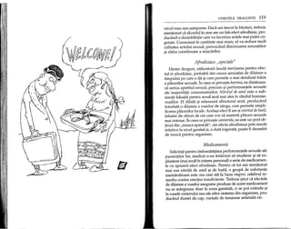UNELTELE DRAGOSTEI 119
vinul ro~msau ~ampania. Daca am trecut la bauturi, trebuie
mentionat ca alcoolul in sine are un fals efect afrodisiac, pro-
ducand 0 dezinhibitie care va favoriza actele mai putin cu-
getate. Consumat in cantitate mai mare, el va reduce mult
calitatea actului sexual, provocand diminuarea senzatiilor
9i slaba coordonare a mi9carilor.
Afrodisiace "speciale"
Dintre droguri, utilizatorii lauda marijuana pentru efec-
tul ei afrodisiac, probabil din cauza senzatiei de dilatare a
timpului pe care 0 c!a9i care permite 0 mai detaliata traire
a placerilor sexuale. In ceea ce prive9te heroina, ea diminuea-
za serios apetitul sexual, precum 9i performantele sexuale
ale majoritatii consumatorilor. Nitritul de amil este 0 sub-
stanta folosita pentru sexul anal mai ales in randul homose-
xualilor. El dilata 9i relaxeaza sfincterul anal, producand
totodata 0 dilatare a vaselor de sange, care permite ampli-
ficarea placerilor locale. Acela~i efect il are 9initritul de butil,
inhalat de obicei de cei care vor sa resimta placeri sexuale
mai intense. In ceea ce prive~te cantarida, ea este un praf ob-
tinut din "musca spaniola", are efecte afrodisiace prin reactii
iritative la nivel genital9i, 0 data ingerata, poate fi deosebit
de toxica pentru organism.
Medicamente
Solicitati pentru imbunatatirea performantele sexuale ale
pacientilor lor, medicii n-au intarziat sa studieze 9i sa ex-
ploateze (mai mult in interes personal) 0 serie de medicamen-
te cu aparent efect afrodisiac. Pentru ca tot am mentionat
mai sus nitritii de amil 9i de butil, 0 grupa de sub stante
asemanatoare este cea care sta la baza viagrei, celebrul re-
mediu contra erectiei insuficiente. Trebuie 9tiut ca efectele
de dilatare a vaselor sanguine produse de acest medicament
nu se marginesc doar la zona genitala, ci se pot extinde 9i
la vasele creierului sau ale altor sisteme din organism, pro-
ducand dureri de cap, variatii de tensiune arteriala etc.
 