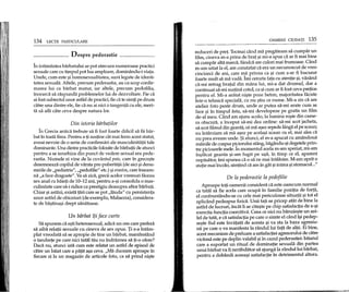 134 LEqn PARTICULARE
______ Despre pederastie -----_
In intimitatea barbatului se pot strecura numeroase practici
sexuale care cu timpul pot lua amploare, dominandu-i viata.
Unele, cum este ~ihomosexualitatea, sunt legate de identi-
tatea sexuala. Altele, precum pederastia, au ca scop confir-
marea lui ca barbat matur, iar altele, precum pedofilia,
incearca sa raspunda problemelor lui de dezvoltare. Fie ca
ai fost subiectuI unor astfel de praetici, fie ca te simp pe drum
catre una dintre ele, fie ca nu ai nici 0 tangenta cu ele, meri-
ta sa afli cate ceva despre natura lor.
Din istoria biirbafilor
In Grecia antica trebuie sa fi fost foarte dificil sa fii bar-
bat m toata firea. Pentru a-p suspne cat mai ferm acest statut,
aveai nevoie de 0 serie de confirmari ale masculinitatii tale
dominante. Una dintre practicile folosite de biirbapi de atunci
pentru a se ierarhiza din punet de vedere sexual era pede-
rastia. Numele ei vine de la cuvantul pais, care m grece~te
desemneaza copilul de varsta pre-pubertapi (de aici ~idenu-
mirile de "pediatrie", "pedofilie" etc.) ~ierastos, care mseam-
na "a face dragoste". Va sa zica, grecii acelor vremuri faceau
sex anal cu baieti de 10-12 ani, pentru a-~iconsolida 0 mas-
culinitate care sa-i ridice ca prestigiu deasupra altor barbati.
Chiar ~iastazi, exista tari care se pot "lauda" cu persistenta
unor astfel de obiceiuri (de exemplu, Malaezia), considera-
te de ba~tina~i drept sanatoase.
Un bifrbat ffi face curte
Sa spunem ca e~tiheterosexual, adica un om care prefera
sa aiba relatii sexuale cu cineva de sex opus. Ti s-a intam-
plat vreodata sa se apropie de tine un barbat, manifestand
o tandrete pe care nici tatal tau nu mdraznea sa p-o ofere?
Daca nu, atunci iata cum este relatat un aStfel de episod de
catre un baiat care a papt a~a ceva. "Ma duceam aproape m
fiecare zi la un magazin de articole foto, ca sa prind ni~te
OAMENI CIUDATI 135
reduceri de pret. Tocmai cand ma pregateam sa cumpar un
film, cineva m-a prins de brat ~imi-a spus ca ar fi mai bine
sa cumpiir alta marca, fiindca are culori mai frumoase. Cand
m-am uitat la el, am constatat ca era un necunoscut de vreo
cincizeci de ani, care ~a privea ca 1Jicum s-ar fi bucurat
foarte mult sa ma vada. lmi cerceta fata cu atenpe ~i,vazand
ca-mi retrag bratul din mana lui, mi-a dat drumul, dar a
continuat sa-mi suspna cotuI, ca ~icum ar fi fost ceva prepos
pentru el. Mi-a aratat ni~te poze beton, majoritatea facute
intr-o tehnica speciala, cu nu 1Jtiuce nume. Mi-a zis ca are
atelier foto peste drum, unde ar putea sa-mi arate cum se
face 1Jim timpul asta, sa-mi developeze pe gratis un film
de-al meu. Cand am ajuns acolo, la lumina ro~ie din came-
ra obscura, a mceput sa-mi dea ordine: sa-mi scot jacheta,
sa scot filmul din geanta, sa ma a1Jezrepede langa el pe scaun;
eu mtarziam sa ma a~ez pe acela1Jiscaun cu el, mai ales ca
nu prea aveam unde. $i atunci, el m-a apucat cu amandoua
mainile de coapsa p~cioruluistang, bagandu-~i degetele prin-
tre picioarele mele. In momentul acela m-am speriat, mi-am
in~facat geanta ~i-am fugit pe u~a, m timp ce el, aparent
nepasator, lmi spunea ca 0 sa ne mai mtalnim. M-am oprit 0
stape mai mcolo, simpnd ca am m gat ~iinima ~istomacul ..."
De la pederastie la pedofilie
Aproape top oamenii considera ca este oarecum normal
ca tatal sa fie acela care ocupa m familie pozitia de forta,
el confruntandu-se cu cele mai periculoase situapi 1Jitot el
aplicand pedeapsa fizica. Unii tati se pricep atat de bine la
astfel de lucruri, incat Ii se cite~te pe chip satisfactia de a-~i
exercita funcpa coercitiva. Ceea ce nici nu banuie1Jte un ast-
fel de tata, e ca satisfactia pe care 0 simte el cand i1Jipedep-
se~te fiul este invatata de acesta 1Jiva sta la baza agresiu-
nii pe care 0 va manifesta la randullui fata de alpi. Ei bine,
acest mecanism de preluare a satisfacpei agresorului de catre
victima este pe deplin valabil1Ji m cazul pederastiei: baiatul
care a suportat un ritual de dominape sexuala din partea
unui barbat va fi nerabdator sa ajunga la randullui biirbat,
pentru a dobandi aceea~i satisfactie m detrimentul aHora.
 