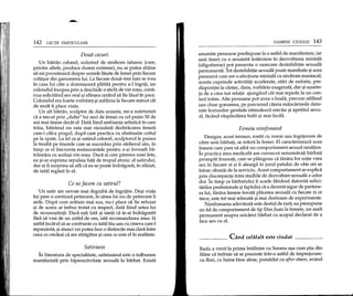 142 LECTIT PARTICULARE
Douii cazuri
Un batran colonel, suferind de sindrom talamic (care,
printre altele, produce dureri extreme), nu se putea abtine
sa-mi povesteasca despre urmele lasate de femei prin fiecare
colti90r din garsoniera lui. La fiecare doua-trei luni se ivea
in casa lui cate 0 domni90ara platita pentru a-lingriji, iar
colonelulincepea prin a deschide 0 sticla de vin ro9u, conti-
nua solicitand sex oral9i sfargea cerand sa fie lasat in pace.
Colonelul era foarte vorbaret 9i sublinia la fiecare minut cat
de mult ii place viata.
Un alt batran, sculptor de data aceasta, mi-a marturisit
ca a trecut prin "dalta" lui zeci de femei cu cel putin 50 de
ani mai tinere decat el. Data fiind ambianta artistica in care
traia, batranul nu rata mai niciodata dezbracarea femeii
care-i calca pragul, dupa care practica cu obstinatie coitul
pe la spate. La fel ca 9i satirul colonel, sculptorulle punea
la treaba pe tinerele care se succedau prin atelierul sau, in
timp ce el frecventa restaurantele pentru a-9i inveseli ba-
tranetea cu acela9i vin ro9u. Daca ai cere parerea unei fete,
ea 9i-ar exprima repulsia fata de trupul atonic al satirului,
dar ai fi surprins sa afli ca ea se poate indragosti, in sfar9it,
de tatal regasit in el.
Ce ne facem cu satirul?
Un satir are nevoie mai degraba de ingrijire. De9i viata
lui pare 0 continua petrecere, in sinea lui nu de petrecere II
arde. Dupa cum aratam mai sus, nu-i place sa fie refuzat
9i de aceea ar trebui tratat cu respect, data fiind setea lui
de recuno9tinta. Daca e9ti fata 9i simti ca te-ai indragostit
fara sa vrei de un astfel de om, iata recomandarea mea: fa
astfelincat el sa se confrunte cu tatal tau sau cu cineva care-l
reprezinta, 9iatunci vei putea face 0 distinctie mai clara mtre
ceea ce credeai ca are atragator 9i ceea ce este elin realitate.
Satiriasis
In literatura de specialitate, satiriasisul este 0 tulburare
manifestata prin hiperactivitate sexuala la barbat. Exista
OAMENI CIUDA TI 143
anumite persoane predispuse la 0 astfel de manifestare, iar
unii tineri cu 0 anumita intarziere in dezvoltarea mintala
(oligofrenie) pot prezenta 0 oarecare dezinhibitie sexuala
permanenta. Tot dezinhibitie sexuala poate manifesta 9iacea
persoana care are 0 afectiune mintala cu sindrom maniacal;
acesta cuprinde activitati accelerate, stari de euforie, pre-
dispozitie la cantec, dans, vorbarie exagerata, dar 9iU9urin-
ta de a crea noi relatii ajungand cat mai repede la un con-
tact intim. Alte persoane pot avea 0 boala, precum sifilisul
sau chiar gonoreea, pe parcursul careia mancarimile dato-
rate leziunilor genitale stimuleaza erectia 9i apetitul sexu-
al, facand raspandirea bolii 9i mai facila.
Femeia nimfomanii
Desigur, acest termen, rostit cu ironie sau ingrijorare de
catre unii barbati, se refera la femei. EI caracterizeaza acea
femeie care pare sa aiba un comportament sexual nesatios.
In practica mea medicala am cunoscut nenumarati barbati
proaspat insurati, care se plangeau ca tanara lor sotie vrea
sex in fiecare zi 9i ii alearga in jurul patului de cate ori se
intorc obositi de la serviciu. Acest comportament se explica
prin discrepanta mtre stadiile de dezvoltare sexuala a celor
doi. In timp ce barbatului ii scade libidoul datorita solici-
tarilor profesionale 9ifaptului ca a devenit sigur de partene-
ra lui, tanara femeie invata placerea sexuala cu fiecare zi ce
trece, este tot mai relaxata 9i mai doritoare de experimente.
Nimfomania adevarata este destul de rara; ea presupune
un fel de comportament de tip Don Juan la femeie, un asalt
permanent asupra oricarui barbat cu scopul declarat de a
face sex cu el.
~ Cand ceUHalt este ciudat _
Radu a venit la prima intalnire cu Sorana a9a cum 9tia din
filme ca trebuie sa se prezinte intr-o astfel de imprejurare:
cu flori, cu haine bine alese, pomadat eu after-shave, avand
 