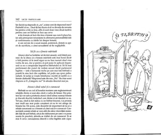 162 LEqH PARTICULARE
lar dadi p.-<l9dispunde ca "nu", ai p.necant de raspunsul meu?
Probabil ca nu ...Daca ip.faci iluzia ca el va divorta de nevasta
lui pentru a trai cu tine, aHa ca sunt doar vreo doua motive
pentru care un barbat ar face a~a ceva:
• i~idore~te sa faca din tine a femeie a~a cum ii place lui,
iar asta presupune renuntarea la afirmarea personalitap.i tale
~i conformarea cu ideile lui despre femeie;
• are nevoie de a noua mama, puternica, dotata cu spi-
rit de sacrificiu, a carei sexualitate sa fie neglijabila.
Sit fii cu 0femeie mitritatit
Atunci cand se hotarasc sa devina amanp, unii baiep. por-
nesc de la ideea ca a femeie maritata este mai buna dedit
a fata pentru ca in mod sigur ea nu face nazuri dind vine
yorba de sex, dar ~ipentru ca pot pune in aplicare impre-
una cu ea a conspiratie impotriva barbatului ei. Sa fii mai
performant din punet de vedere sexual dedit partenerul
legitim - iata a fantasma veche pe care mai toti barbatii a
poarta in sine inca din copilarie, eel pup.n a~a spun psiha-
nali~tii. $i iara~i se ive~te intrebarea: merita sa umbli cu a
femeie casatorita? Raspunsul este din nou "Nu". Bachiar acest
raspuns ar fi "Categoric nu!" in situap.a descrisa mai jos.
.Atunci cand soful fi-e cunoscut
Barbap.iau un cod al bunelor maniere care reglementeaza
relatiile dintre ei mai ales cand e yorba de femei. Doi prie-
teni i~ivor salva prietenia atunci cand iubesc aceea~i femeie
~i discuta deschis hotarand care dintre ei sa ramana cu ea.
Tot a~a, rand ai dat mana cu un barbat insurat, i-ai promis
mai mult sau mai pupn con~tient ca nu te vei atinge de
femeia lui. De aceea, este deosebit de important sa nu ai a
relatie amoroasa cu a femeie al carei sot ti-e cunoscut. Con-
secintele acestei relap.iar veni atat din sfera vinovap.ei resim-
p.tefata de acelbarbat, cat ~idin razbunarea pe care a va pune
acesta in practica, ~tiindu-se tradat de un cunoscut. $i ar
mai fi ceva: cunoa~terea directa a celui legitim este capa-
 