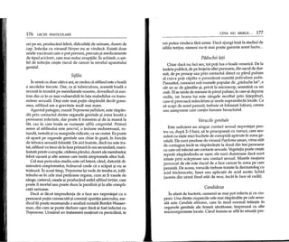 176 LECfII PARTICULARE
ori pe an, producand febra, dificultati de urinare, dureri de
cap. Infectia cu virusul Herpes nu se vindedi. Exista doar
unele vaccinuri care 0 pot preveni, precum :;;imedicamente
de tipul aciclo'Qir,care mai reduc eruptiile. In schimb, 0 ast-
fel de infectie cre:;;teriscul de cancer la nivelul aparatului
genital.
Sifilis
In urma cu doar cativa ani, se credea ca sifilisul este 0 boala
a secolelor trecute. Dar, ca :;;ituberculoza, aceasta boala a
revenit in tromba pe meridianele noastre, dovedind ca sun-
tern din ce in ce mai vulnerabili in fata maladiilor cu trans-
mitere sexuala. De:;;ieste mai putin raspandit decat gono-
reea, sifilisul are 0 gravitate mult mai mare.
Agentul patogen, numit Treponema pallidum, este raspan-
dit prin contactul dintre organele genitale :;;izona lezata a
persoanei infectate, dar poate fi transmis :;;ide la mama la
fat, caz in care boala se nume:;;te sifilis congenital. Primul
seron al sifilisului este ~ancrul, 0 leziune nedureroasa, ro-
tunda, neteda :;;icu marginile ridicate, ca un crater. Ea poate
sa apara pe organele genitale sau chiar in gura, in functie
de tehnica sexuala folosita. De aici inainte, dad nu este tra-
tat, sifilisul va trece de la faza primara la cea secundara, mani-
festata printr-o eruptie, caderea parului, dureri ale membrelor,
febra u:;;oara:;;ialte serone care imita simptomele altor boli.
Cel mai periculos stadiu este cellatent, cand, datorita di-
minuarii simptomelor, bolnavul crede ca a scapat :;;inu se
trateaza. In acest timp, Treponema i:;;ivede de treaba ei, infil-
trandu-se in cele mai pretioase organe, cum ar fi vasele de
sange, creierul, oasele :;;iproducand astfel sifilisul tertiar, care
poate fi mortal sau poate duce la paralizii:;;i la alte compli-
catii serioase.
Dadi ai fikut imprudenta de a face sex neprotejat cu 0
persoana putin cunoscuta ~iconstati aparitia :;;ancrului,me-
dicul iti poate recomanda 0 analiza numita Bordet-Wasser-
man, din care se poate deduce u~or dad ai fost infectat cu
Treponema. Urmand un tratament sustinut cu penicilina, te
CEVA NU MERGE ... 177
vei putea vindeca fara urme. Daca ajungi insa la stadiul de
sifilis tertiar, nimeni nu-ti mai poate garanta acest lucru ...
Piiduchii lati
Chiar daca nu faci sex, tot poti lua 0 boala venerica. De la
toaleta publica, de pe lenjeria altei persoane, din sacul de dor-
mit, de pe prosop sau prin contactul direct cu parul pubian
al cuiva poti capata 0 parazitoza numita pediculosis pubis.
Parazitul, cunoscut sub numele popular de "paduche lat", e
cat un ac de gamalie :;;i,privit la microscop, seamana cu un
crab. EIse simte de minune in parul pubian, in care-~idepune
ouale, iar hrana lui este sangele recoltat prin intepaturi,
care-ti provoaca mancarimi :;;iunele suprainfectii locale. Ca
sa scapi de acest parazit, trebuie sa folose:;;tilotiuni, creme
sau :;;ampoane care contin benzen hexaclorid.
Verucile genitale
Este suficient un singur contact sexual neprotejat pen-
tru ca, dupa 2-3 luni, sa te procopse:;;ti cu veruci, care sea-
mana cu ni:;;temici buchete de conopida aparute in zona ge-
nitala. Ele sunt produse de virusul Papiloma uman, virus atat
de contagios incat se raspande:;;te la doua din trei persoane
cu care cel infectat are contacte sexuale. Vegetatia poate cre:;;te
repede raspandindu-se u:;;or;ele sunt dureroase daca sunt
iritate prin scarpinare sau contact sexual. Marele neajuns
provo cat de ele este riscul de a face cancer in zona pe care
persista. De aceea, verucile trebuie tratate la dermatolog cu
acid tricloracetic, laser sau aplicatii de acid azotic lichid
(acesta din urma fiind atat de rece, incat Ie face sa cada).
Candidoza
In afara de bacterii, oamenii se mai pot infecta:;;i cu ciu-
perci. Una dintre ciupercile cele mai raspandite pe cale sexu-
ala este Candida albicans, care in mod normal traie:;;te in
organele genitale ale femeii sanatoase, impreuna cu alte
microorganisme locale. Cand femeia se afla in situatii pre-
 