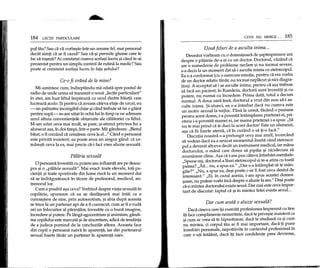184 LECpI PARTICULARE
pw tau? Sau ca va vorbe~te intr-un anume fel, mai personal
dedit simti ca ar fi cazul? Sau ca-~i permite glume care te
fac sa ro~e~ti?Ai constatat cumva acela~i lucru ~icand te-ai
prezentat pentru un simplu control de rutina la medic? Sau
poate ai constatat acela~i lucru in fata ~efului?
Ce-o fi vrand de la mine?
Mi-amintesc cum, indreptandu-ma odata spre postul de
radio de unde urma sa transmit 0 noua "lectie particulara"
in eter, am luat liftu1 impreuna cu unul dintre baietii care
lucreaza acolo. $i pentru ca aveam cateva etaje de urcat, eu
- un psihiatru incorigibil chiar ~icand trebuie sa tai 0 gaina
pentru supa - m-am uitat in ochii lui in timp ce ne adresam
unw altuia convenientele obi~nuite ale calatoriei ell liftul.
M-am uitat ceva mai mult, se pare, ~i-atunci privirea lui a
alunecat a:;>a,in doi timpi, intr-o parte. Ma gandeam: "Bietu1
baiat,o fi crezand ca urmaresc ceva la e1..."Cand 0 persoana
este privita insistent, ea poate avea un singur gand: ca ur-
mare~ti ceva la ea, mai precis ca-i faci vreo aluzie sexuala.
Piiliiria sexualii
opersoana investita cu putere sau influenta are pe deasu-
pra ~i 0 "palarie sexual a" . Mai exact: toate elevele, toti pa-
cientii ~i toate sportivele din lume risca la un moment dat
sa se indragosteasca in tacere de profesorw, medicul, an-
trenorullor.
Cum e posibil a~a ceva? Vorbind despre viata sexuala in
copilarie, spuneam ca ea se desfa~oara mai intai ca 0
cunoa~tere de sine, prin autoerotism, ~i abia dupa aceasta
se trece la un partener apt de a fi cunoscut, cum ar fi 0 ruda
ori un inlocuitor al parintilor, investite cu 0 buna imagine,
incredere ~iputere. Pe langa egocentrism ~ianimism, gandi-
rea copilwui este marcata ~ide sincretism, adica de tendinta
de a judeca pornind de la concluziile altora. Aceasta face
din copil 0 persoana naiva in aparenta, iar din partenerul
sexual foarte tanar un partener in aparenta naiv.
CEVA NU MERGE ... 185
Douii feluri de a asculta inima ...
Oeunazi vorbeam cu 0 domni~oara de ~aptesprezece ani
despre 0 patanie de-a ei cu un doctor. Ooctorul, vazand ca
are 0 sumedenie de probleme neclare ~inu tocmai severe,
s-a decis la un moment dat sa-i asculte inima cu stetoscopw.
Ea s-a conformat (cu 0 oarecare emotie, pentru ca era yorba
de un doctor relativ tanar, nu tocmai neplacut ~inici dizgra-
tios). A acceptat sa i se asculte inima, pentru ca a~a trebuie
sa faca un pacient; in Romania, doctorii sunt investiti ~icu
putere, nu numai cu incredere. Prima data, totul a decurs
normal. A doua oara insa, doctorul a vrut din nou sa-i as-
culte inima. $i-atunci, ea s-a intrebat daca nu cumva este
un motiv sexualla mijloc. Pana la urma, facand 0 pasiune
pentru acest domn, i-a povestit intamplarea prietenei ei, pri-
etena i-a povestit mamei ei, iar mama prietenei i-a spus: "Sa
nu te mai prind ca te duci la acest doctor! Este un afemeiat,
a~a ca fii foarte atenta, ca in curand 0 sa ti-o faca."
Oiscutia noastra s-a prelungit ceva mai mult, incercand
sa vedem daca ea a sesizat momentul-limita dind stetosco-
pw a devenit altceva dedit un instrument medical, iar mana
doctorului, 0 mana care dorea sa pipaie ~i nicidecum sa
examineze clinic. A~a ca i-am pus diteva intrebari esentiale:
"Spune-~, doctorw a lasat stetoscopul ~ite-a atins cu toata
palma? "Aa ...nu, a spus ea." "Oar s-a intamplat sa te man-
gaie?" "Nu, a spus ea, de~i poate c-ar fi fost ceva destul de
interesant." "Ei, in cazul acesta, i-am spus acestei domni-
~oare,nu putem vorbi inca despre 0 aluzie la sex." Oe~ipoate
ca-n mintea doctorwui exista sexw. Oar mai este ceva impor-
tant de discutat: faptu1 ca ~iin mintea fetei exista sexw ...
Dar cum aratii 0 aluzie sexualii?
Oaca cineva care ~i exercita profesiunea impreuna cu tine
iti face complimente nemeritate, daca te prive~te insistent ca
~icum ar vrea sa te hipnotizeze, daca te studiaza ca ~icum
nu mintea, ci corpw tau ar fi mai important, daca-ti pune
intrebari personale, nepotrivite in contextul profesional in
care v-ati intalnit, daca iti face confidente prea devreme,
 