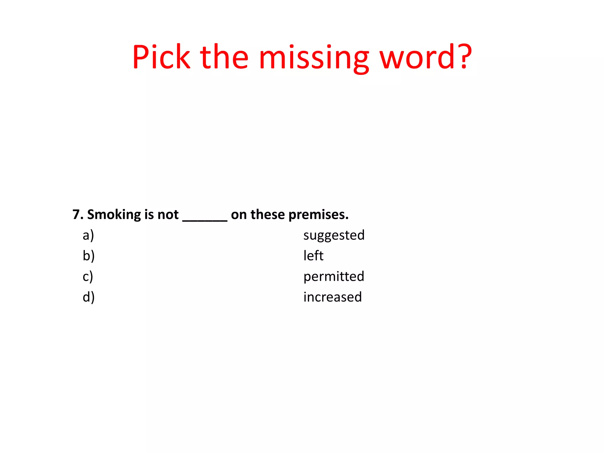 Pick the missing word?

7. Smoking is not ______ on these premises.
a)
suggested
b)
left
c)
permitted
d)
increased

 