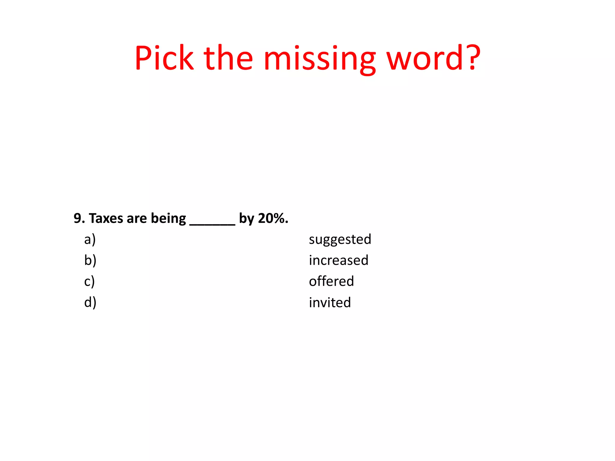 Pick the missing word?

9. Taxes are being ______ by 20%.
a)
b)
c)
d)

suggested
increased
offered
invited

 