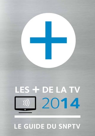 Les + de la TV
2014
LE GUIDE DU SNPTV
 