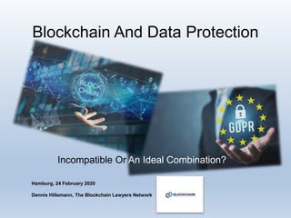 Blockchain And Data Protection
Incompatible Or An Ideal Combination?
Hamburg, 24 February 2020
Dennis Hillemann, The Blockchain Lawyers Network
 