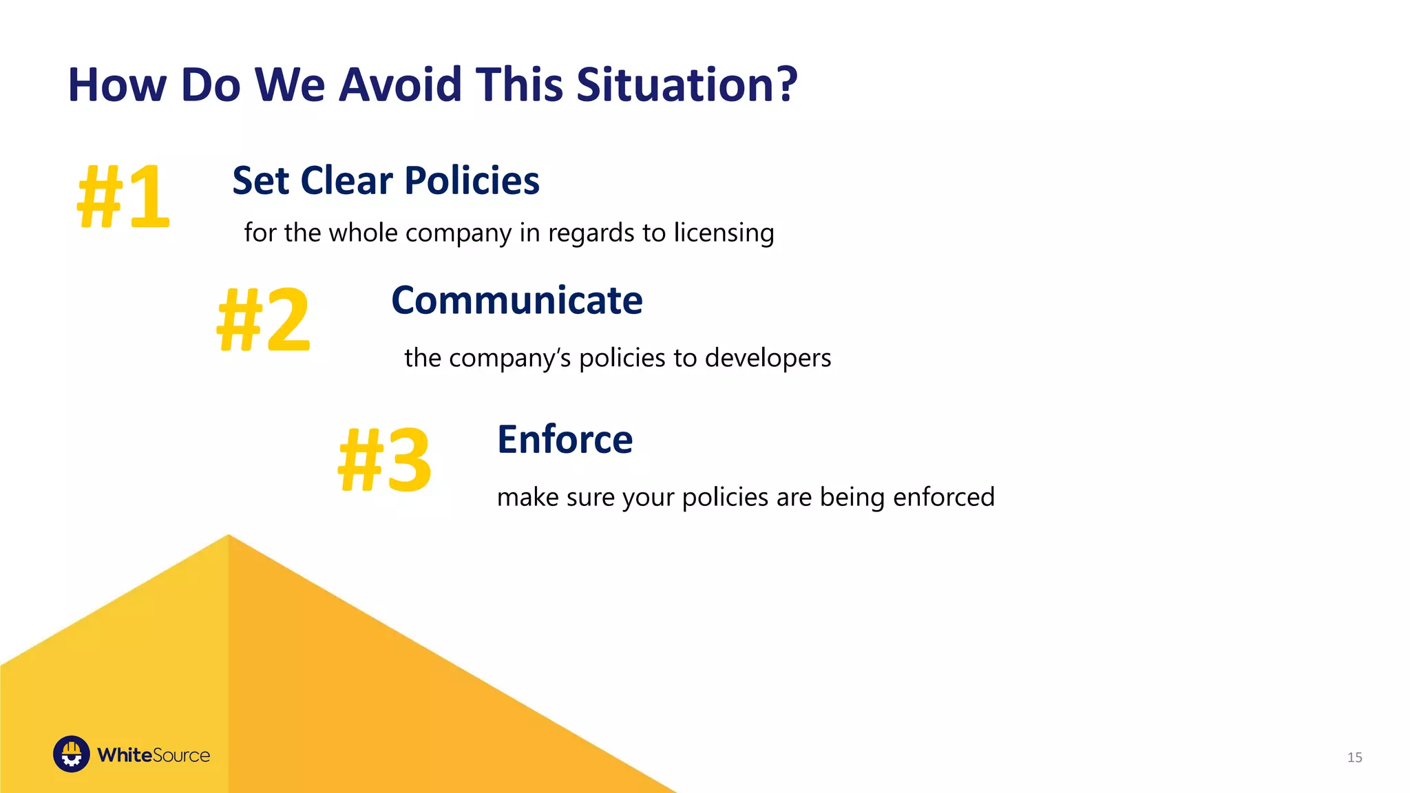 15
Set Clear Policies
for the whole company in regards to licensing
Communicate
the company’s policies to developers
Enforce
make sure your policies are being enforced
#1
#2
#3
How Do We Avoid This Situation?
 