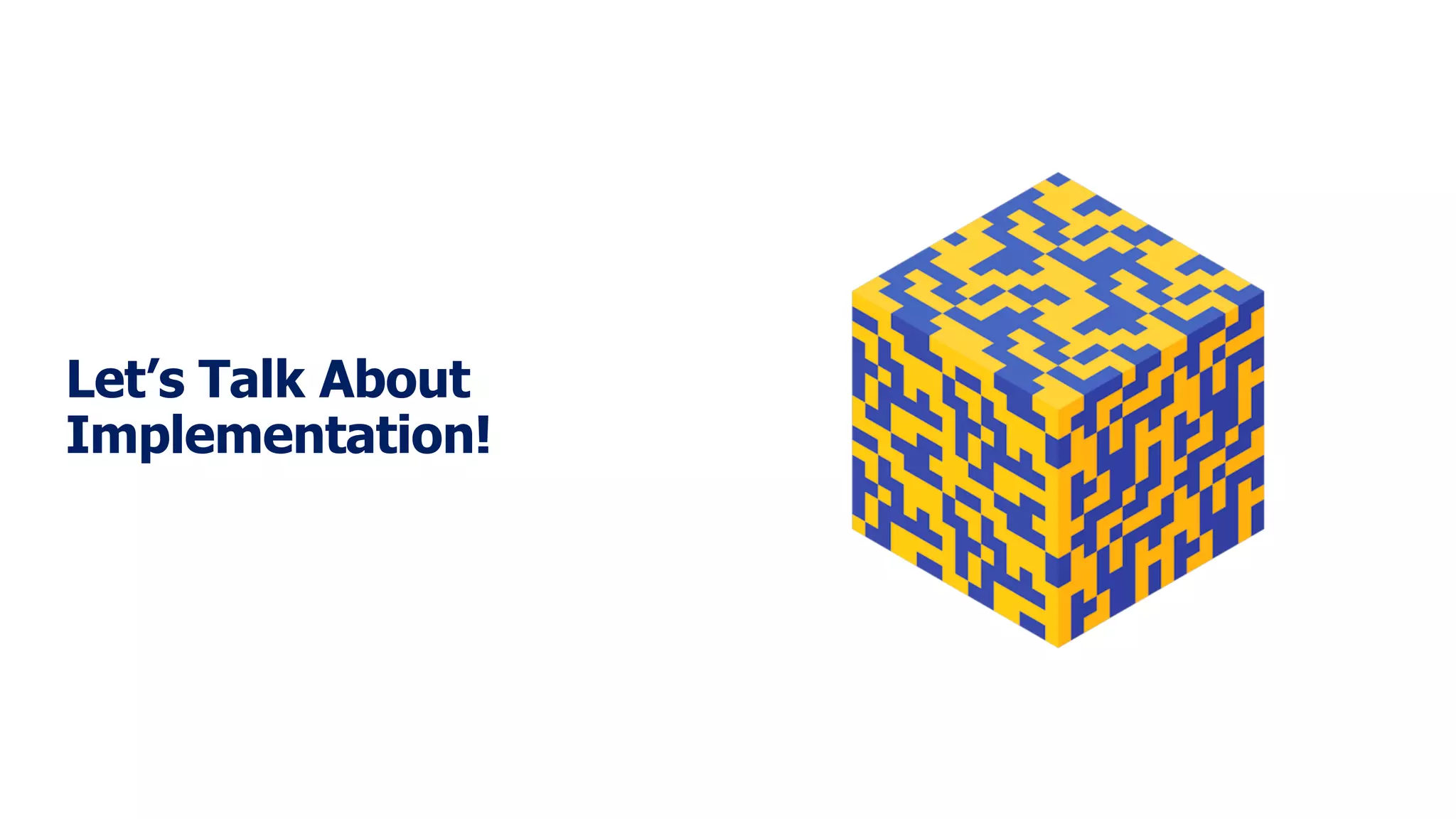 Let’s Talk About
Implementation!
 