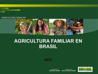 AGRICULTURA FAMILIAR EN
BRASIL
2015
 