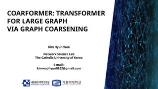 Kim Hyun Woo
Network Science Lab
The Catholic University of Korea
E-mail :
kimwoohyun0622@gmail.com
COARFORMER: TRANSFORME...
