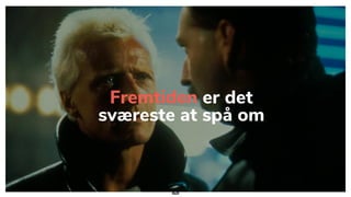 .
Fremtiden er det
sværeste at spå om
 