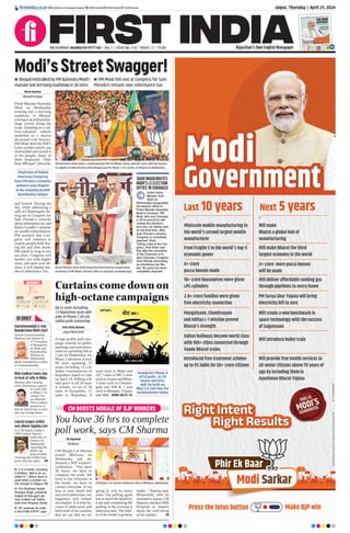 Jaipur, Thursday | April 25, 2024
RNI NUMBER: RAJENG/2019/77764 | VOL 5 | ISSUE NO. 318 | PAGES 12 | `3.00 Rajasthan’s Own English Newspaper
ﬁrstindia.co.in ﬁrstindia.co.in/epapers/jaipur theﬁrstindia theﬁrstindia theﬁrstindia
Modi'sStreetSwagger!
l BhopalenthralledbyPMNarendraModi’s
massive one km-long roadshow in 30 mins
l PM Modi hits out at Congress for Sam
Pitroda’s remark over inheritance tax
Moni Sharma
Bhopal/Surguja
Prime Minister Narendra
Modi on Wednesday
evening led a km-long
roadshow in Bhopal,
waving at an enthusiastic
large crowd along the
route. Standing on a saf-
fron-coloured vehicle
modelled as a chariot
decorated with flowers,
PM Modi held the BJP’s
Lotus symbol which was
illuminated and waved it
at the people, many of
them displayed “Abki
Baar 400 paar” placards,
and bowed. During the
day, while addressing a
rally in Chhattisgarh, hit-
ting out at Congress for
Sam Pitroda’s remarks
about inheritance tax and
Rahul Gandhi’s remarks
on wealth redistribution,
PM asserted that Con-
gress will continue to
exploit people both dur-
ing life and after death.
PM stated as long as you
are alive, Congress will
burden you with higher
taxes, and upon your de-
mise, it will impose bur-
den of Inheritance Tax.
PM Narendra Modi holds a roadshow with MP CM Mohan Yadav and BJP State Chief VD Sharma
in support of Alok Sharma from Bhopal seat for Phase 2 of LS polls, in Bhopal on Wednesday.
Home Minister Amit Shah being felicitated during inauguration
ceremony of PM Modi’s Election Ofﬁce in Varanasi on Wednesday.
SHAH INAUGURATES
MODI’S LS ELECTION
OFFICE IN VARANASI
Union Home
Minister Amit
Shah on
Wednesday inaugurated
the election ofﬁce of
Prime Minister Narendra
Modi in Varanasi. PM
Modi, who won Varanasi
in 2014 and 2019, will
contest the elections
from the Lok Sabha seat
for the third time. After
Sam Pitroda’s remarks,
Congress is completely
exposed: Shah
Taking a jibe at the Con-
gress, Amit Shah said
that after the comments
of the Chairman of In-
dian Overseas Congress
Sam Pitroda advocating
an inheritance tax like
law, the party has been
completely exposed.
Chairman of Indian
Overseas Congress
Sam Pitroda’s remarks
added a new chapter
to the ongoing wealth
distribution debate
Curtainscomedownon
high-octanecampaigns
First India Bureau
Jaipur/New Delhi
A high profile poll cam-
paign centred on public
meetings and road shows
came to a grinding halt at
5 pm on Wednesday for
Phase 2 elections across
89 seats spanning 13
states including 13 Lok
Sabha constituencies of
Rajasthan slated to vote
on April 26. Polling will
take place in all 20 seats
in Kerala, 14 out of 28
seats in Karnataka, 13
seats in Rajasthan, 8
seats each in Maha and
UP, 7 seats in MP, 5 seats
each inAssam and Bihar,
3 seats each in Chhattis-
garh and WB & 1 seat
each in Manipur, Tripura
and J&K. MORE ON P2, P5
88 LS seats including
13 Rajasthan seats will
vote in Phase 2 of Lok
Sabha polls tomorrow
Voting for Phase 4
of LS polls, in 10
states and UTs,
will be held on
May 13, last day for
nominations today
SENSEX
73,852.94
114.48
BSE
22,402.40
34.40
NIFTY
P4
IN BRIEF
 5 of a family, including
3 children, died in an ac-
cident & 7 others were in-
jured when a scorpio car
hits dumper in Nagaur.P3
 Pro-Khalistan leader
Amritpal Singh, presently
lodged at Dibrugarh jail
may contest Lok Sabha
polls from Khadoor Sahib.
 SC reserves its order
in the EVM-VVPAT case.
Gautamanandaji is new
Ramakrishna Math chief
Swami Gautamanandaji
Maharaj was elected as
17th
President
of Ramakrish-
na Math and
Ramakrishna
Mission on
Wednesday.
Modi extended his wishes
to Gautamanandaji.
Lokesh targets Gehlot
over phone tapping case
Ex-CM Ashok Gehlot’s
OSD Lokesh Sharma
made big rev-
elations on
Wednesday
regarding the
phone tap-
ping incident
claiming that Gehlot had
given him the audio. P8
Nitin Gadkari faints due
to heat at rally in Maha
Minutes after fainting
while delivering a speech
at a poll rally
in Maha’s Ya-
vatmal, Un-
ion Minister
Nitin Gadkari
posted on X
that he fainted due to heat
and was feeling better.
CM BOOSTS MORALE OF BJP WORKERS
You have 36 hrs to complete
poll work, says CM Sharma
PK Agarwal
Bhilwara
CM Bhajan Lal Sharma
toured Bhilwara on
Wednesday and ad-
dressed a BJP workers’
conference. “You have
36 hours, we have to
complete the work. We
have to see everyone at
the booth, we have to
contact everyone. If we
lose at your booth and
win everywhere else, our
happiness will remain
incomplete. It is only be-
cause of dedication and
hard work of our workers
that we say that we are
going to win so many
seats. Our polling agent
has to reach the booth by
6 am and completing the
polling in the evening is
laborious task. The lead-
er of the booth is greatest
leader, ” Sharma said.
Meanwhile, after he
returned to Jaipur, CM
Sharma reached SMS
Hospital to inquire
about the well-being
of his mother. P8
CM Bhajan Lal Sharma addresses rally at Bhilwara, Wednesday.
 