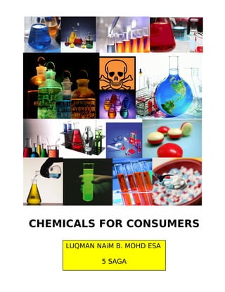 CHEMICALS FOR CONSUMERS

    LUQMAN NAiM B. MOHD ESA

            5 SAGA
 