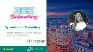 - Mayo 2019
Dynamics for Marketing
• Marta Romero, Marketing Manager
en Innovar Tecnologías
 