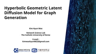 Kim Hyun Woo
Network Science Lab
The Catholic University of Korea
E-mail :
kimwoohyun0622@gmail.com
Hyperbolic Geometric L...