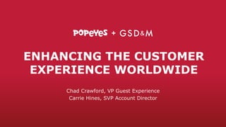 ENHANCING THE CUSTOMER
EXPERIENCE WORLDWIDE
Chad Crawford, VP Guest Experience
Carrie Hines, SVP Account Director
 