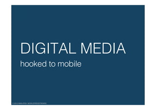 © 2015 WAN-IFRA | WORLDPRESSTRENDS!
DIGITAL MEDIA!
hooked to mobile!
!
!
 