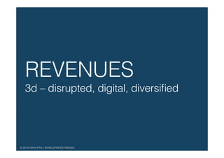 © 2015 WAN-IFRA | WORLDPRESSTRENDS
REVENUES !
3d – disrupted, digital, diversiﬁed!
 