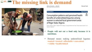 The missing link is demand
5
• People will not eat a food only because it is
nutritious.
• Demand means making underutilized legumes
wanted • trusted • affordable • convenient
• visible • health-linked
 