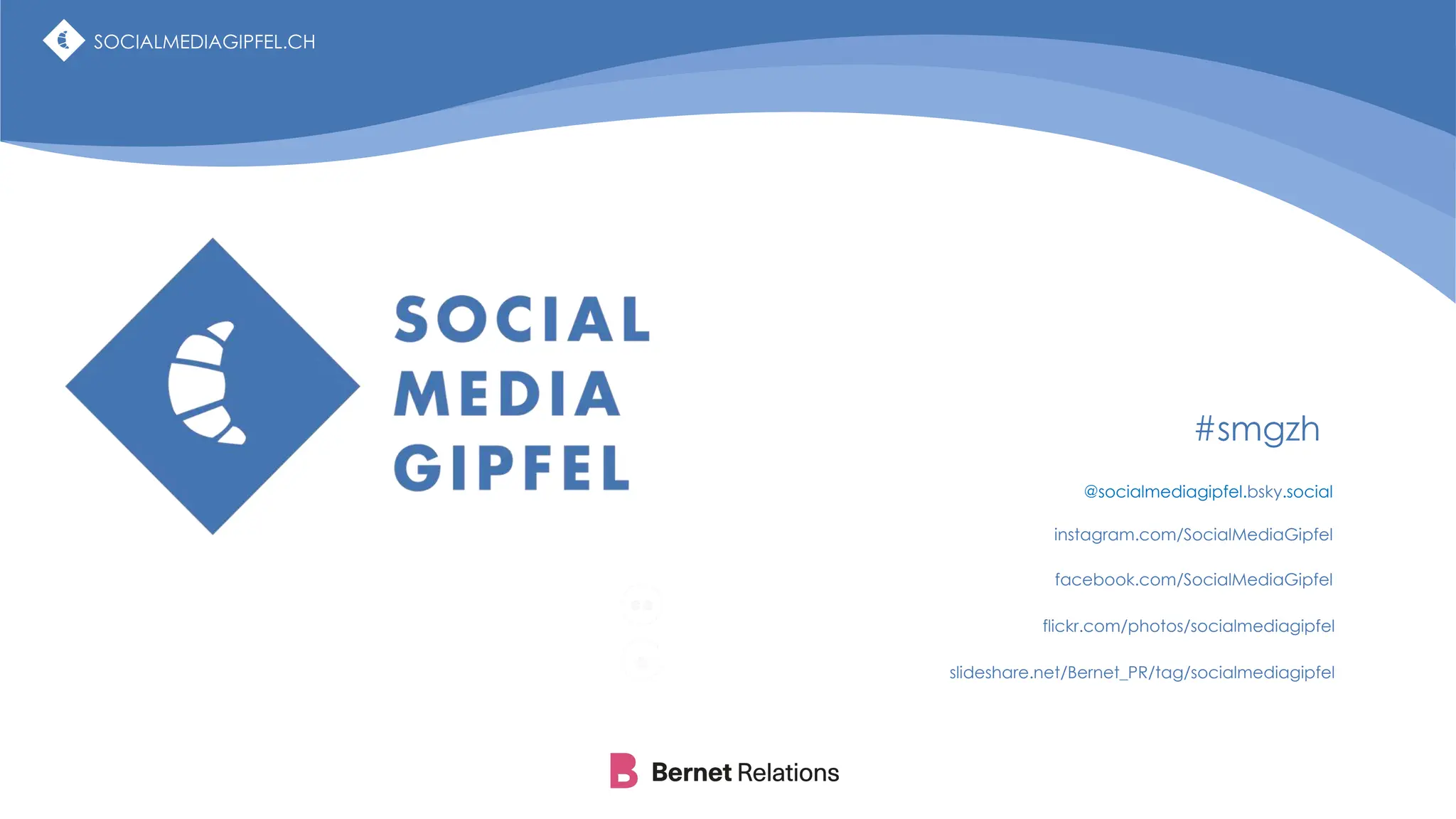 SOCIALMEDIAGIPFEL.CH
flickr.com/photos/socialmediagipfel
facebook.com/SocialMediaGipfel
@socialmediagipfel.bsky.social
slideshare.net/Bernet_PR/tag/socialmediagipfel
#smgzh
instagram.com/SocialMediaGipfel
SOCIALMEDIAGIPFEL.CH
 