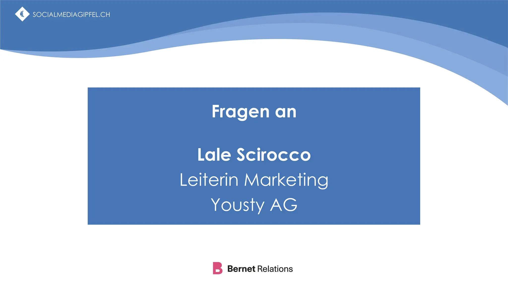 SOCIALMEDIAGIPFEL.CH
Fragen an
Lale Scirocco
Leiterin Marketing
Yousty AG
SOCIALMEDIAGIPFEL.CH
 