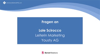 SOCIALMEDIAGIPFEL.CH
Fragen an
Lale Scirocco
Leiterin Marketing
Yousty AG
SOCIALMEDIAGIPFEL.CH
 