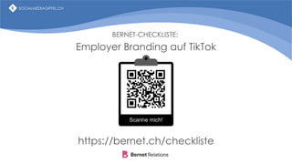 SOCIALMEDIAGIPFEL.CH
BERNET-CHECKLISTE:
Employer Branding auf TikTok
https://bernet.ch/checkliste
 