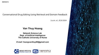 Conversational Drug Editing Using Retrieval and Domain Feedback
Van Thuy Hoang
Network Science Lab
Dept. of Artificial Int...