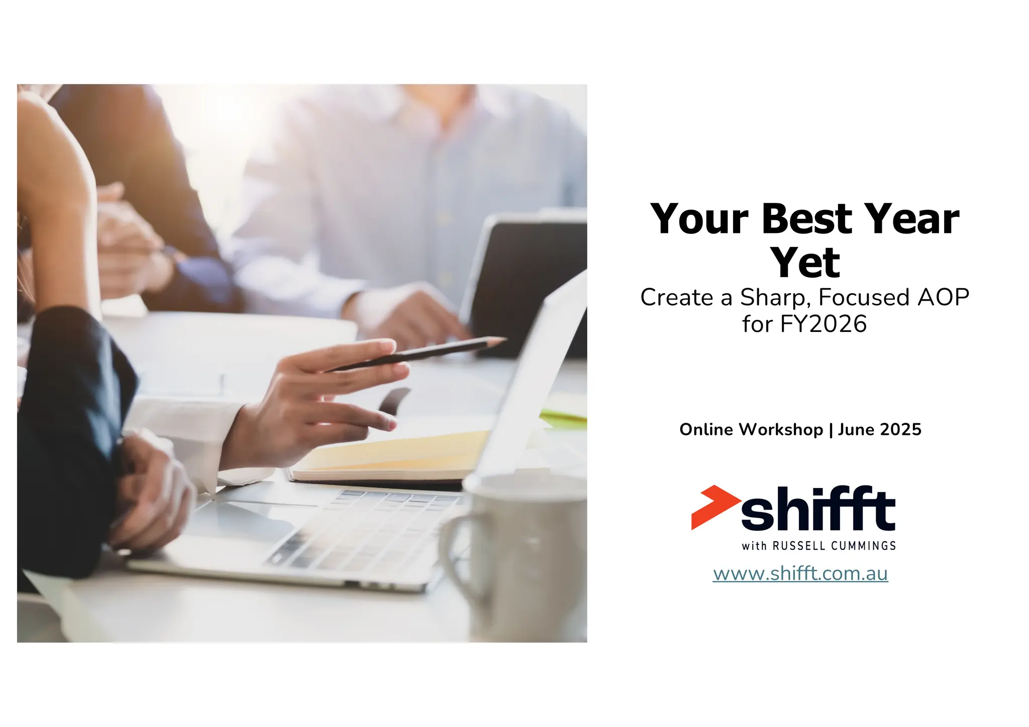 Your Best Year
Yet
Create a Sharp, Focused AOP
for FY2026
Online Workshop | June 2025
www.shifft.com.au
 