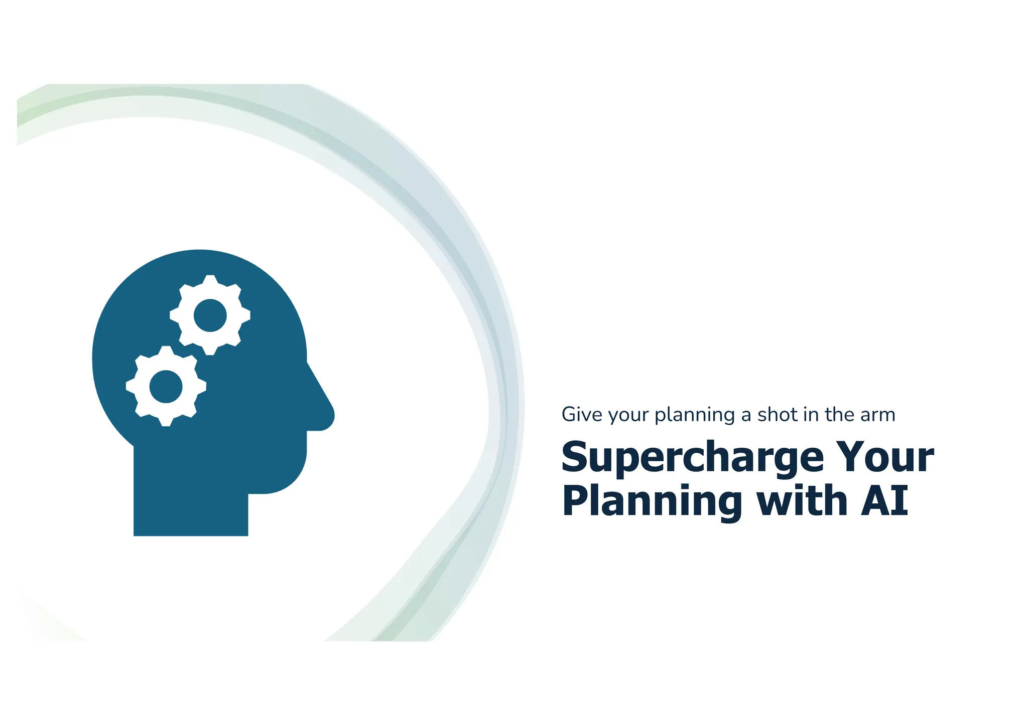 Supercharge Your
Planning with AI
Give your planning a shot in the arm
 