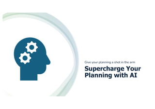 Supercharge Your
Planning with AI
Give your planning a shot in the arm
 