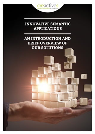 AN INTRODUCTION AND
BRIEF OVERVIEW OF
OUR SOLUTIONS
INNOVATIVE SEMANTIC
APPLICATIONS
 