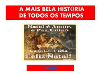 A MAIS BELA HISTÓRIA
DE TODOS OS TEMPOS
VÍDEO
 
