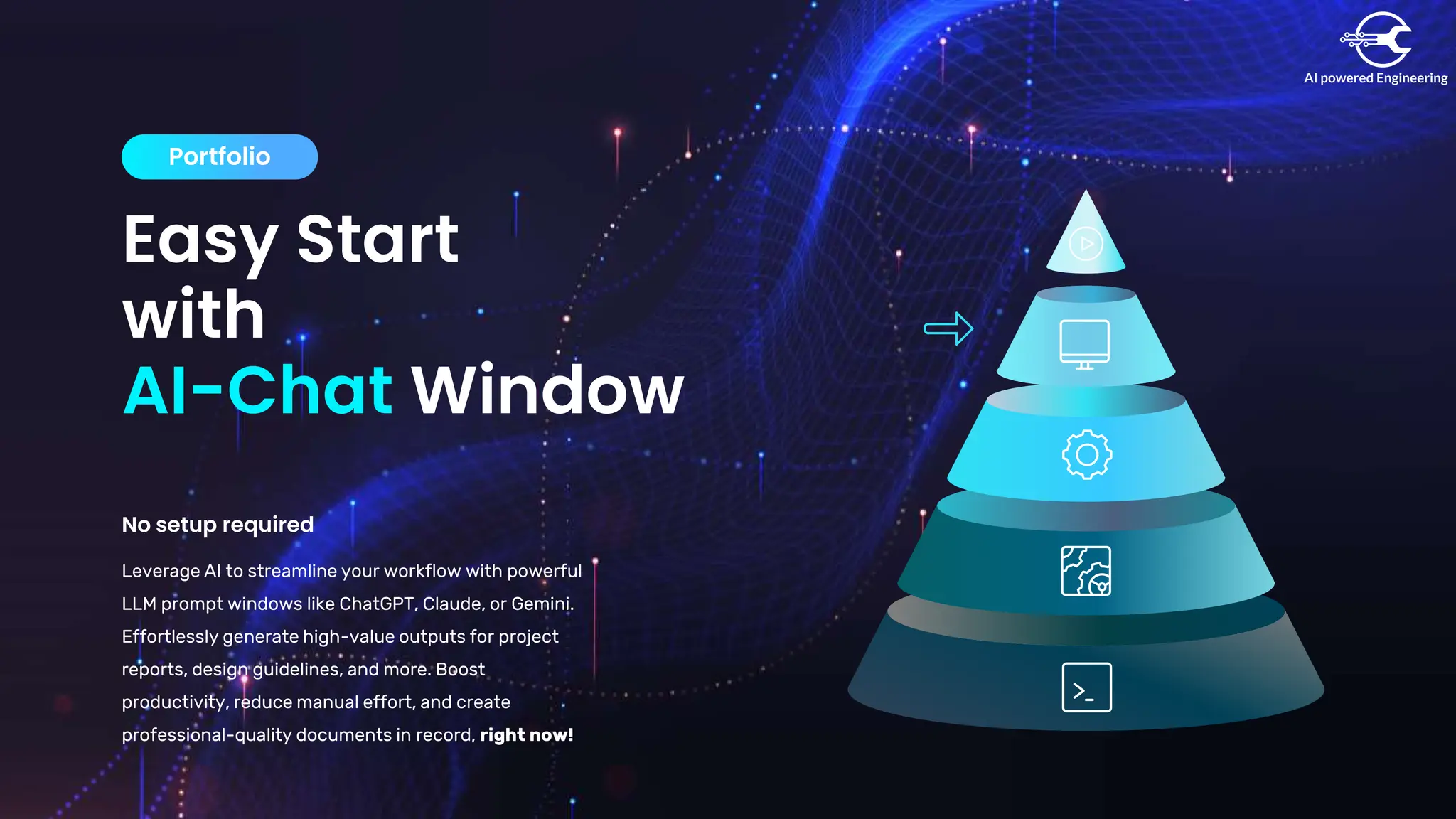 Easy Start
with
Portfolio
AI-Chat Window
No setup required
Leverage AI to streamline your workflow with powerful
LLM prompt windows like ChatGPT, Claude, or Gemini.
Effortlessly generate high-value outputs for project
reports, design guidelines, and more. Boost
productivity, reduce manual effort, and create
professional-quality documents in record, right now!
1500+
Project Done
 