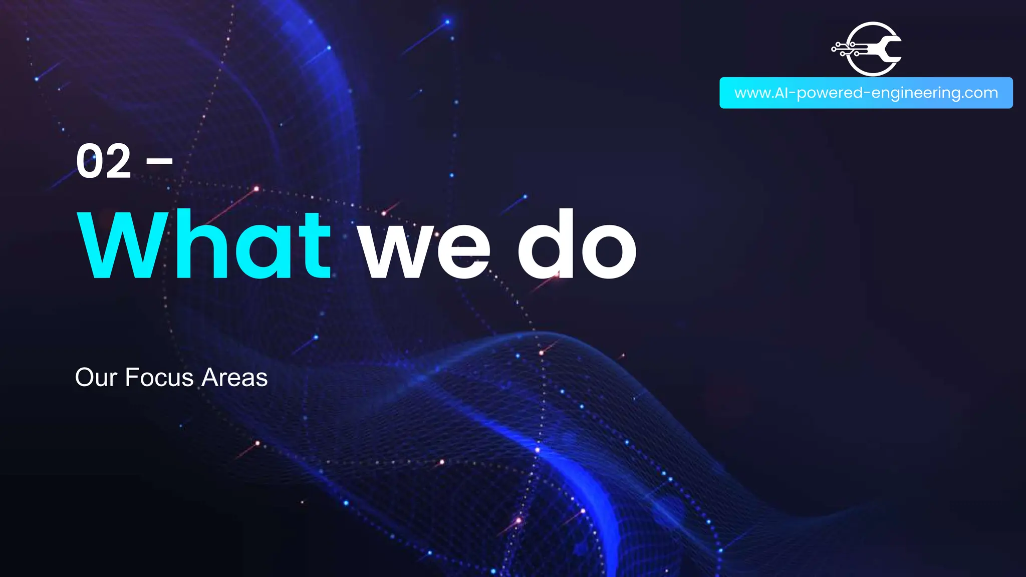 02 –
What we do
www.AI-powered-engineering.com
Our Focus Areas
 