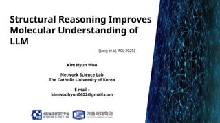 Kim Hyun Woo
Network Science Lab
The Catholic University of Korea
E-mail :
kimwoohyun0622@gmail.com
Structural Reasoning I...